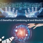 Top 5 Benefits of Combining AI and Blockchain